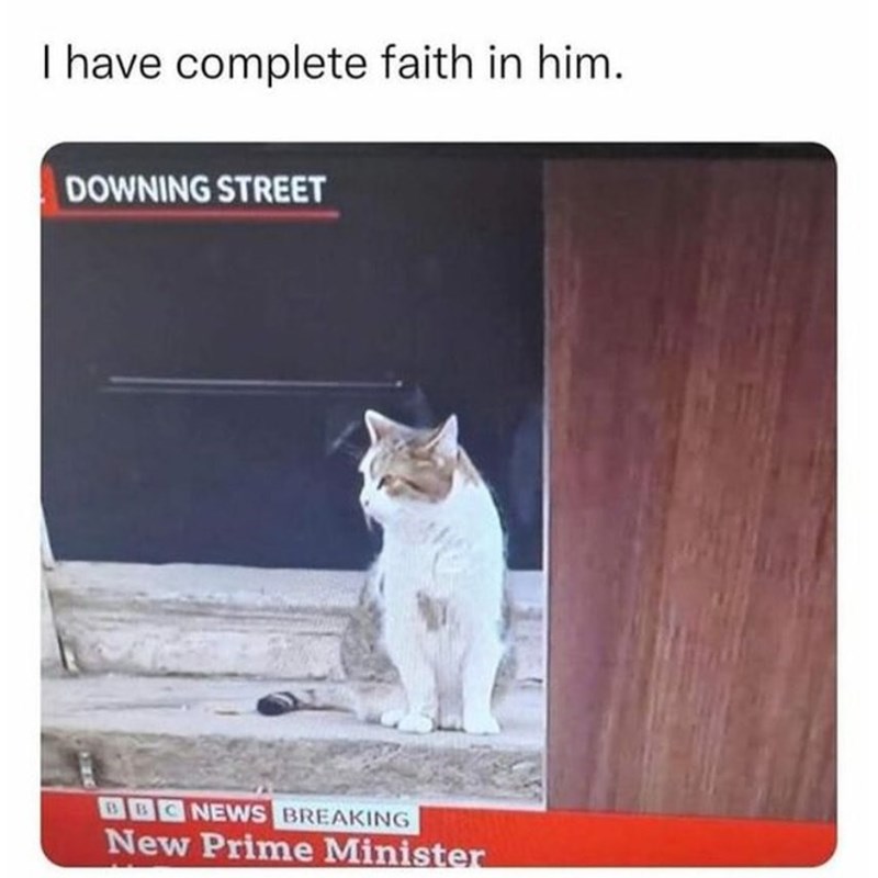 I have complete faith in him. DOWNING STREET BBC NEWS BREAKING New Prime Minister