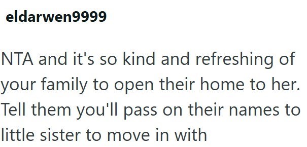 eldarwen9999 NTA and it's so kind and refreshing of your family to open their home to her. Tell them you'll pass on their names to little sister to move in with