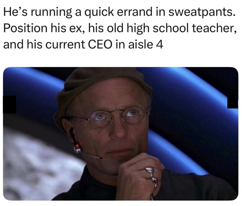 He's running a quick errand in sweatpants. Position his ex, his old high school teacher, and his current CEO in aisle 4