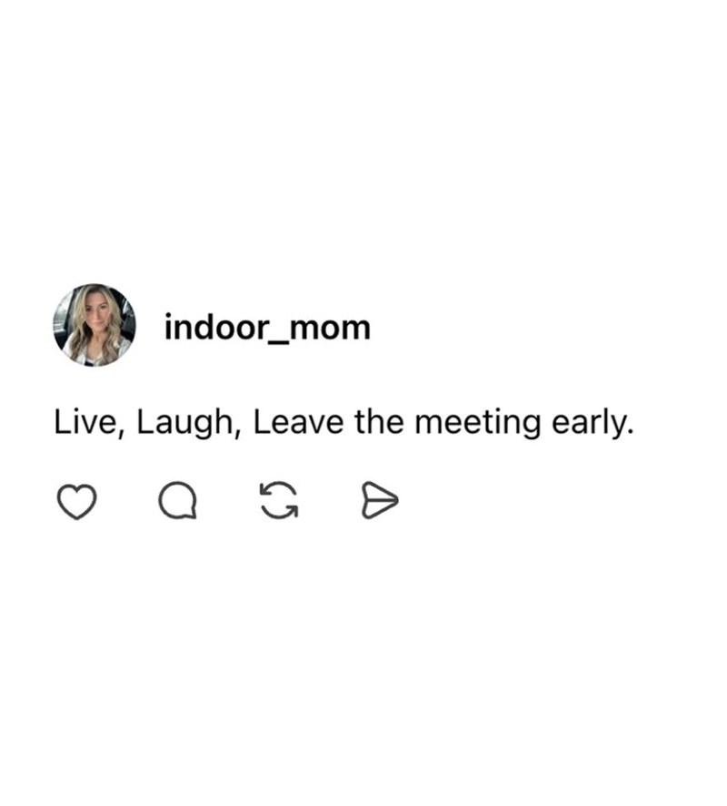indoor_mom Live, Laugh, Leave the meeting early. о Q G Ө