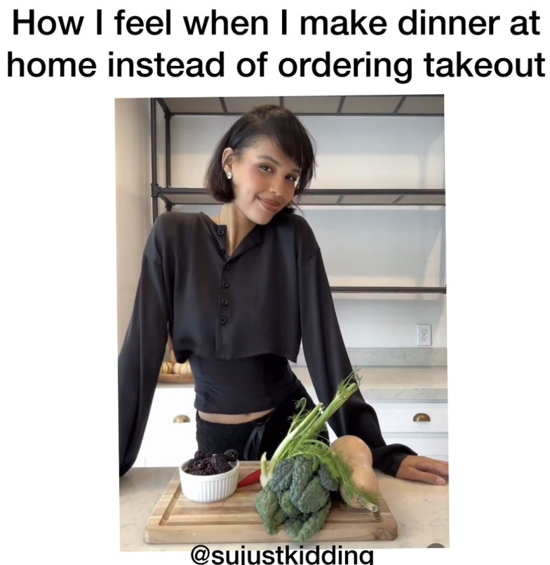 How I feel when I make dinner at home instead of ordering takeout Be @sujustkidding