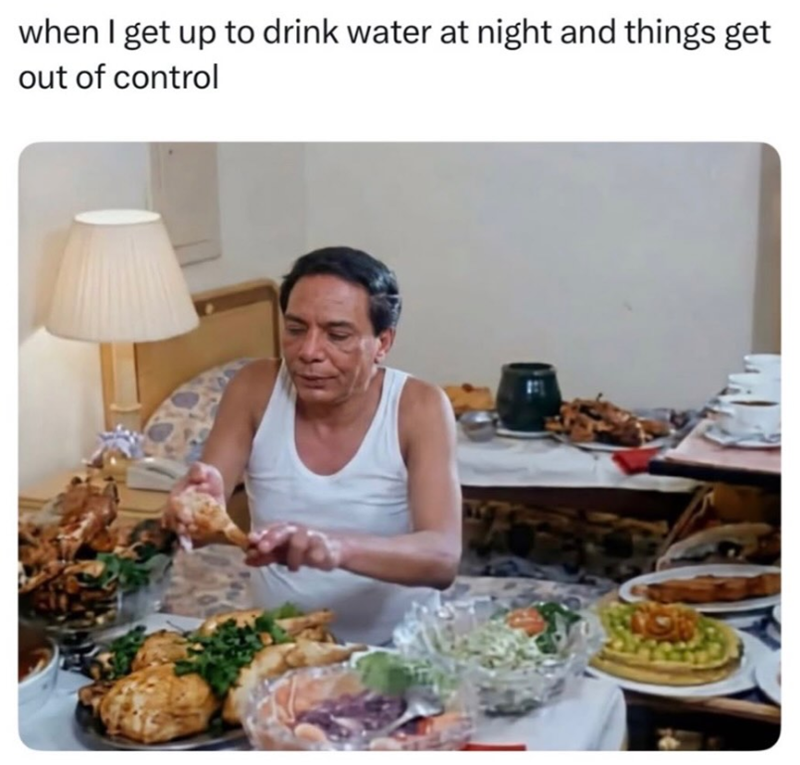 when I get up to drink water at night and things get out of control