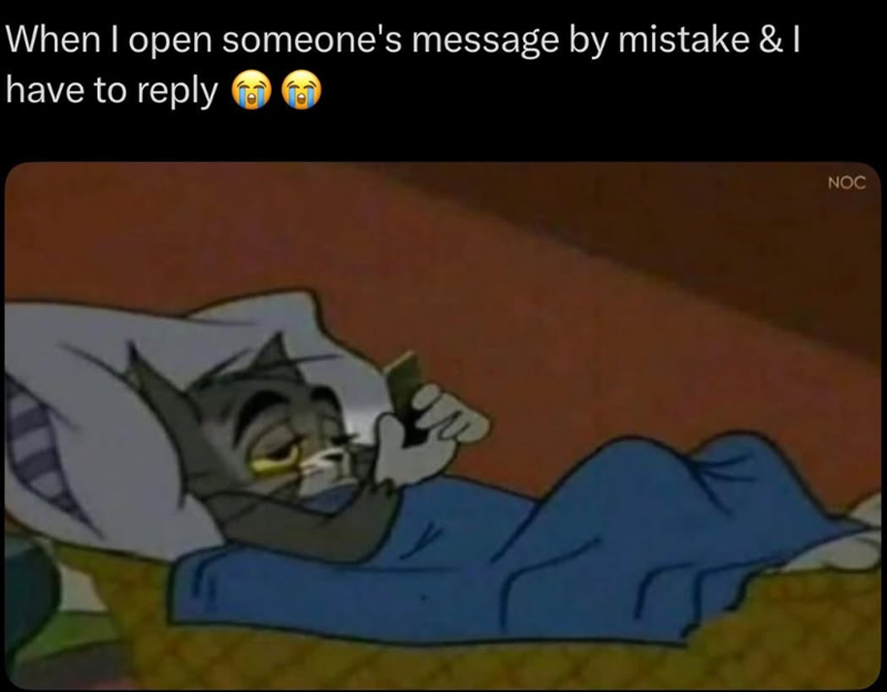 When I open someone's message by mistake & I have to reply 7 NOC