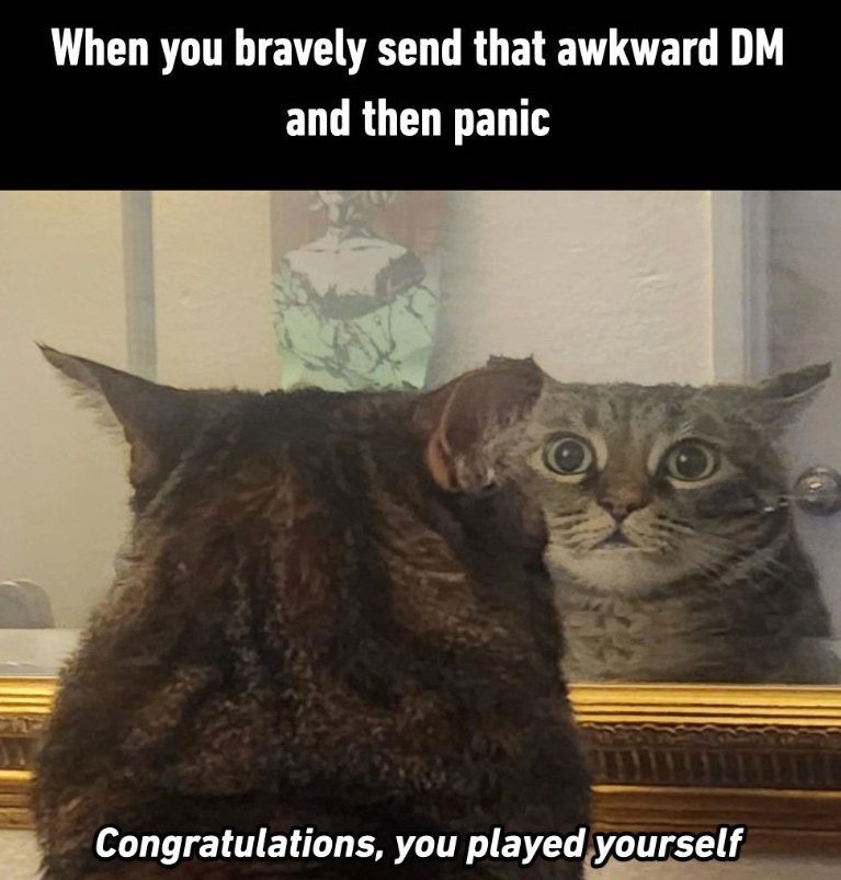When you bravely send that awkward DM and then panic Congratulations, you played yourself