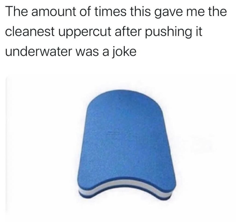 The amount of times this gave me the cleanest uppercut after pushing it underwater was a joke