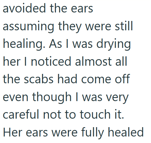avoided the ears assuming they were still healing. As I was drying her I noticed almost all the scabs had come off even though I was very careful not to touch it. Her ears were fully healed