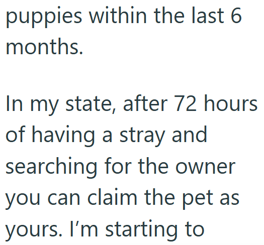 puppies within the last 6 months. In my state, after 72 hours of having a stray and searching for the owner you can claim the pet as yours. I'm starting to