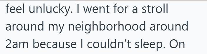 feel unlucky. I went for a stroll around my neighborhood around 2am because I couldn't sleep. On