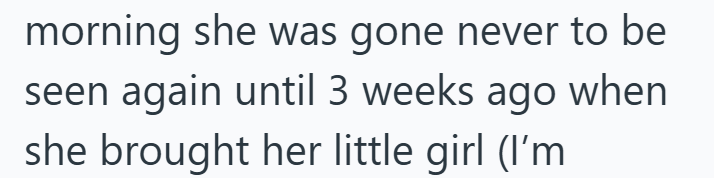 morning she was gone never to be seen again until 3 weeks ago when she brought her little girl (I'm