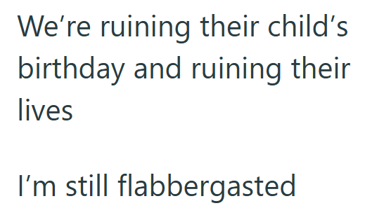 We're ruining their child's birthday and ruining their lives I'm still flabbergasted