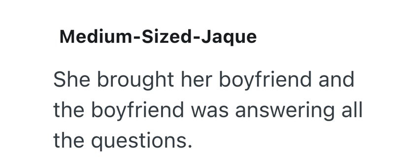 Medium-Sized-Jaque She brought her boyfriend and the boyfriend was answering all the questions.