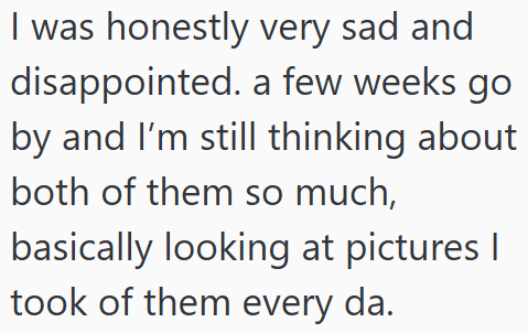 I was honestly very sad and disappointed. a few weeks go by and I'm still thinking about both of them so much, basically looking at pictures I took of them every da.