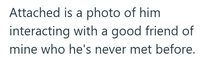 Attached is a photo of him interacting with a good friend of mine who he's never met before.