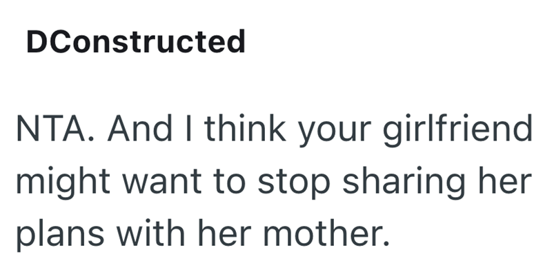 DConstructed NTA. And I think your girlfriend might want to stop sharing her plans with her mother.