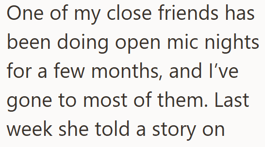 One of my close friends has been doing open mic nights for a few months, and I've gone to most of them. Last week she told a story on