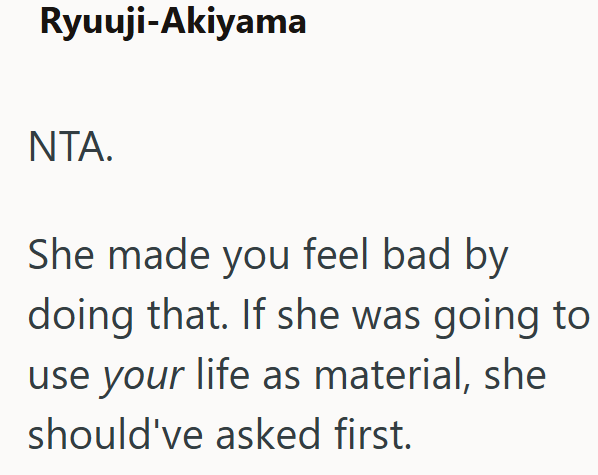 Ryuuji-Akiyama NTA. She made you feel bad by doing that. If she was going to use your life as material, she should've asked first.