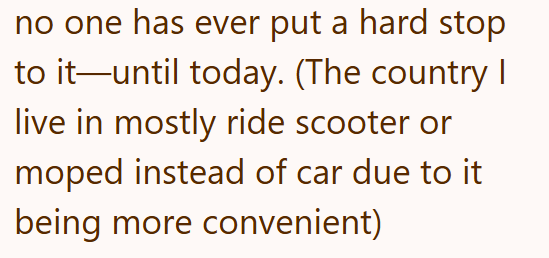 no one has ever put a hard stop to it until today. (The country | live in mostly ride scooter or moped instead of car due to it being more convenient)