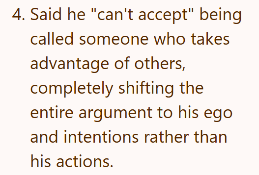 4. Said he "can't accept" being called someone who takes advantage of others, completely shifting the entire argument to his ego and intentions rather than his actions.