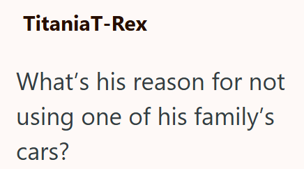 TitaniaT-Rex What's his reason for not using one of his family's cars?