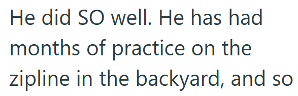 He did SO well. He has had months of practice on the zipline in the backyard, and so