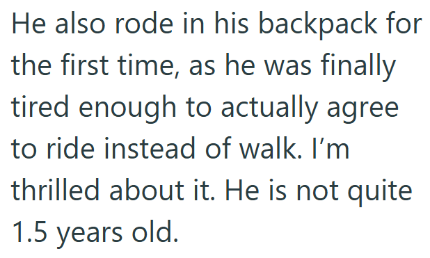 He also rode in his backpack for the first time, as he was finally tired enough to actually agree to ride instead of walk. I'm thrilled about it. He is not quite 1.5 years old.