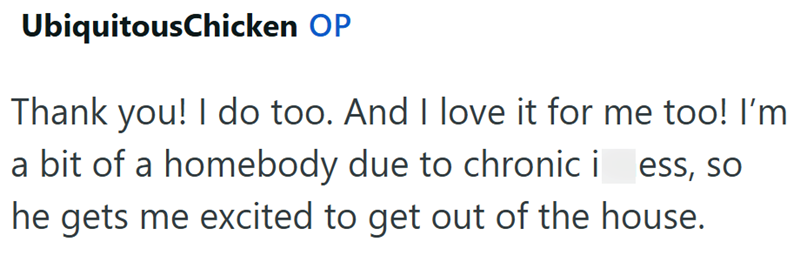 UbiquitousChicken OP Thank you! I do too. And I love it for me too! I'm a bit of a homebody due to chronic i ess, so he gets me excited to get out of the house.