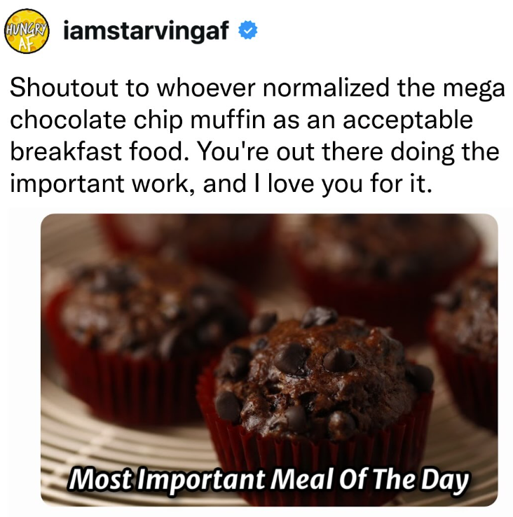 (Tiamstarvingaf ❤ AF Shoutout to whoever normalized the mega chocolate chip muffin as an acceptable breakfast food. You're out there doing the important work, and I love you for it. Most Important Meal Of The Day