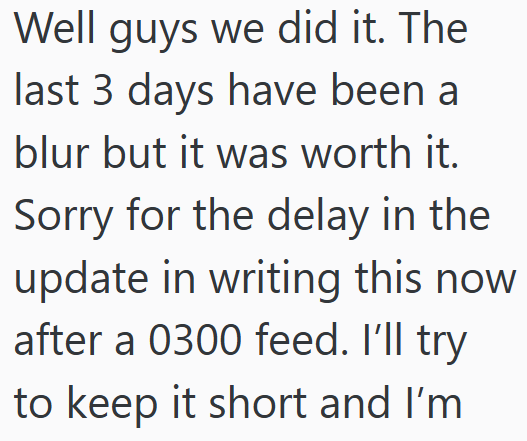 Well guys we did it. The last 3 days have been a blur but it was worth it. Sorry for the delay in the update in writing this now after a 0300 feed. I'll try to keep it short and I'm