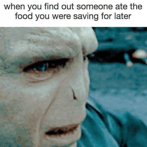 when you find out someone ate the food you were saving for later