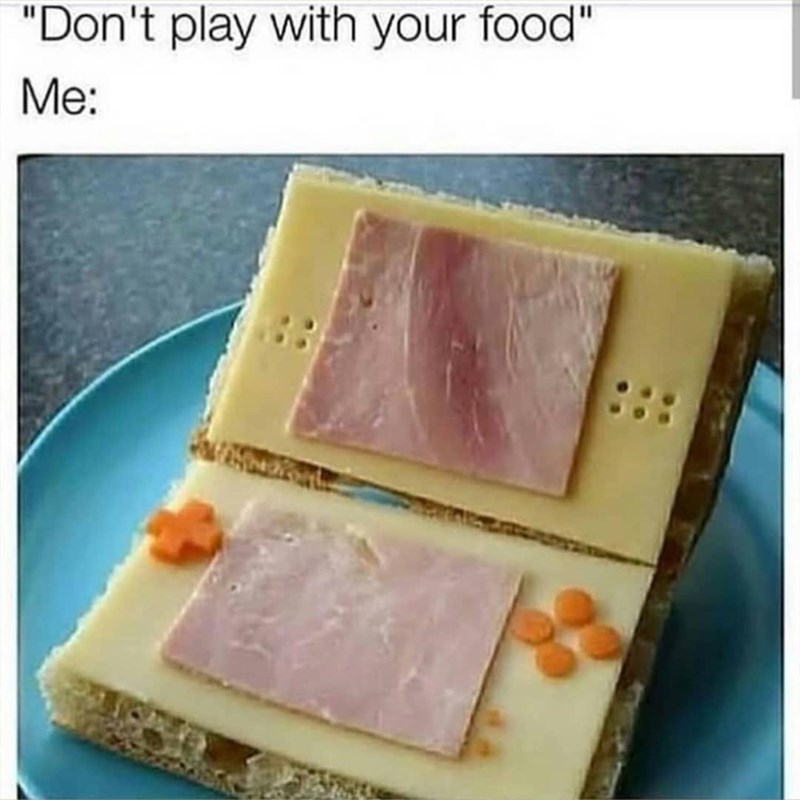 "Don't play with your food" Me: