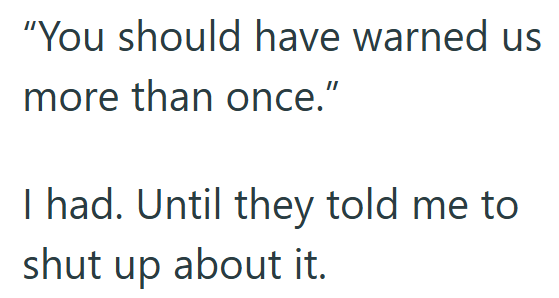 "You should have warned us more than once." I had. Until they told me to shut up about it.