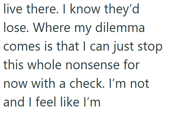 live there. I know they'd lose. Where my dilemma comes is that I can just stop this whole nonsense for now with a check. I'm not and I feel like I'm