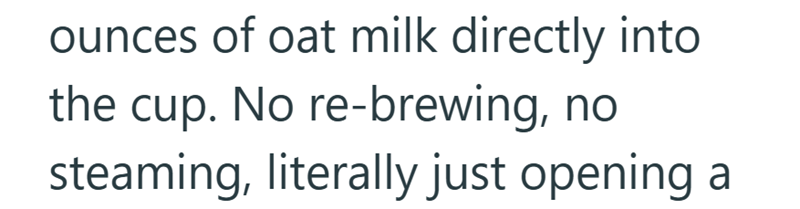 ounces of oat milk directly into the cup. No re-brewing, no steaming, literally just opening a