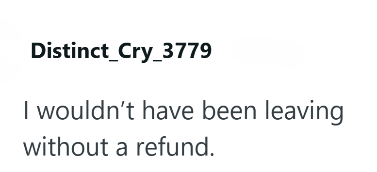 Distinct_Cry_3779 I wouldn't have been leaving without a refund.