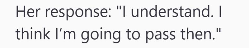 Her response: "I understand. I think I'm going to pass then."