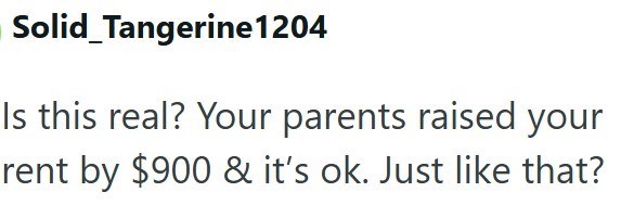 Solid Tangerine1204 Is this real? Your parents raised your rent by $900 & it's ok. Just like that?