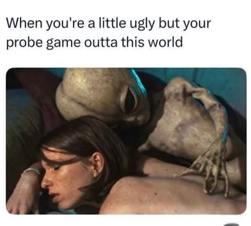 When you're a little ugly but your probe game outta this world