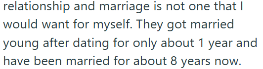 relationship and marriage is not one that I would want for myself. They got married young after dating for only about 1 year and have been married for about 8 years now.