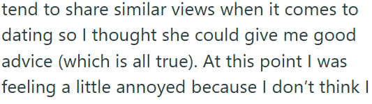 tend to share similar views when it comes to dating so I thought she could give me good advice (which is all true). At this point I was feeling a little annoyed because I don't think I