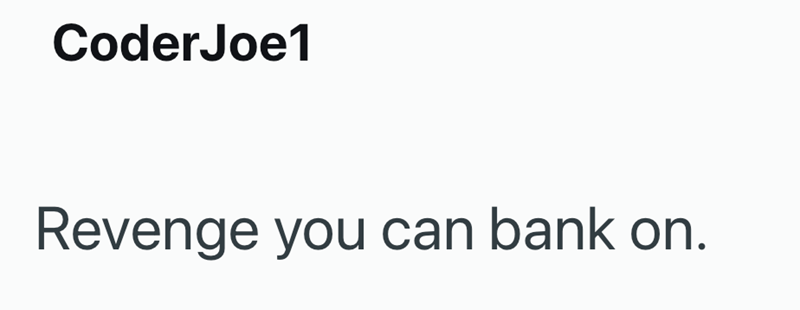 Coder Joe1 Revenge you can bank on.