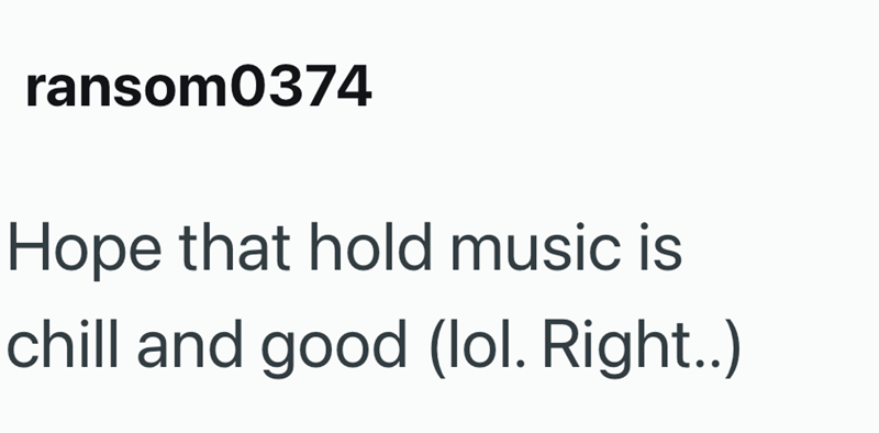 ransom0374 Hope that hold music is chill and good (lol. Right..)