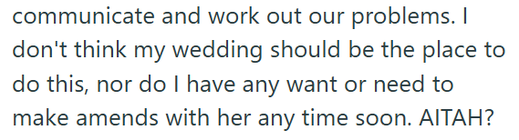 communicate and work out our problems. I don't think my wedding should be the place to do this, nor do I have any want or need to make amends with her any time soon. AITAH?