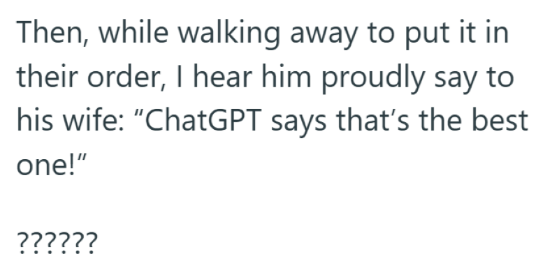 Then, while walking away to put it in their order, I hear him proudly say to his wife: "ChatGPT says that's the best one!" ??????