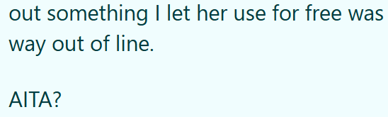 out something I let her use for free was way out of line. AITA?