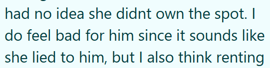 had no idea she didnt own the spot. I do feel bad for him since it sounds like she lied to him, but I also think renting