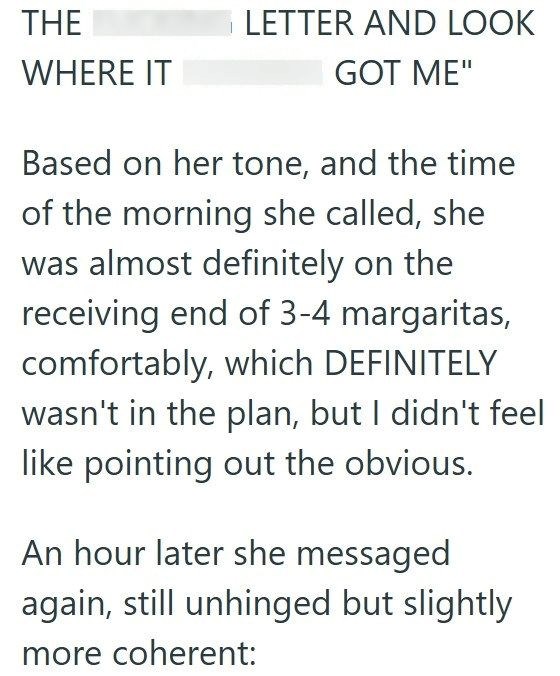THE WHERE IT LETTER AND LOOK GOT ME" Based on her tone, and the time of the morning she called, she was almost definitely on the receiving end of 3-4 margaritas, comfortably, which DEFINITELY wasn't in the plan, but I didn't feel like pointing out the obvious. An hour later she messaged again, still unhinged but slightly more coherent:
