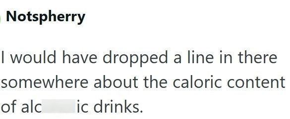 Notspherry I would have dropped a line in there somewhere about the caloric content of alc ic drinks.