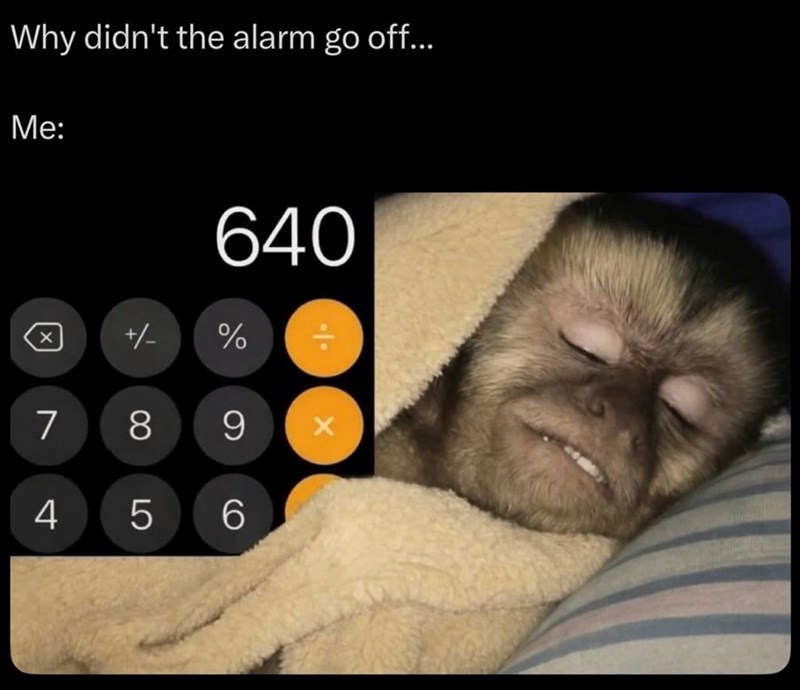 Why didn't the alarm go off... Me: 640 +/- % 7 8 9 Х 4 5 6