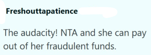 Freshouttapatience The audacity! NTA and she can pay out of her fraudulent funds.