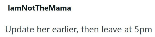 lamNotTheMama Update her earlier, then leave at 5pm